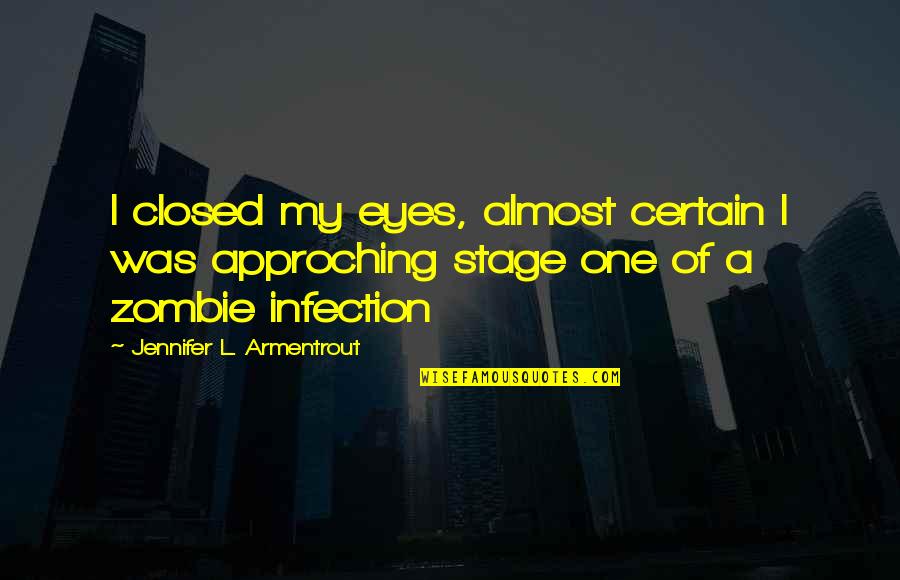 Zombie Infection Quotes By Jennifer L. Armentrout: I closed my eyes, almost certain I was Zombie Infection Quotes By Jennifer L. Armentrout: I closed my eyes, almost certain I was