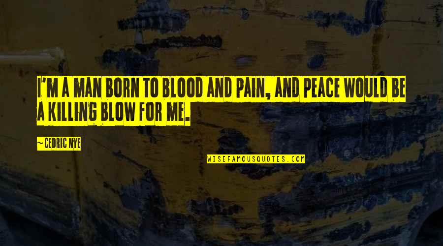 Zombie Killing Quotes By Cedric Nye: I'm a man born to blood and pain,