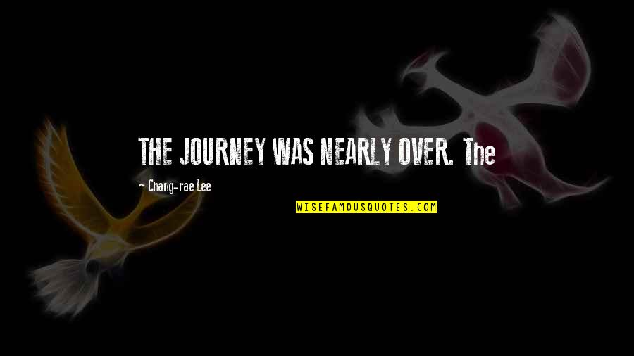 Zombie Killing Quotes By Chang-rae Lee: THE JOURNEY WAS NEARLY OVER. The Zombie Killing Quotes By Chang-rae Lee: THE JOURNEY WAS NEARLY OVER. The