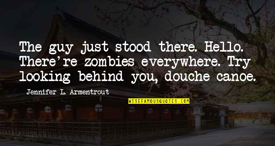 Zombie Movie Quotes By Jennifer L. Armentrout: The guy just stood there. Hello. There're zombies Zombie Movie Quotes By Jennifer L. Armentrout: The guy just stood there. Hello. There're zombies