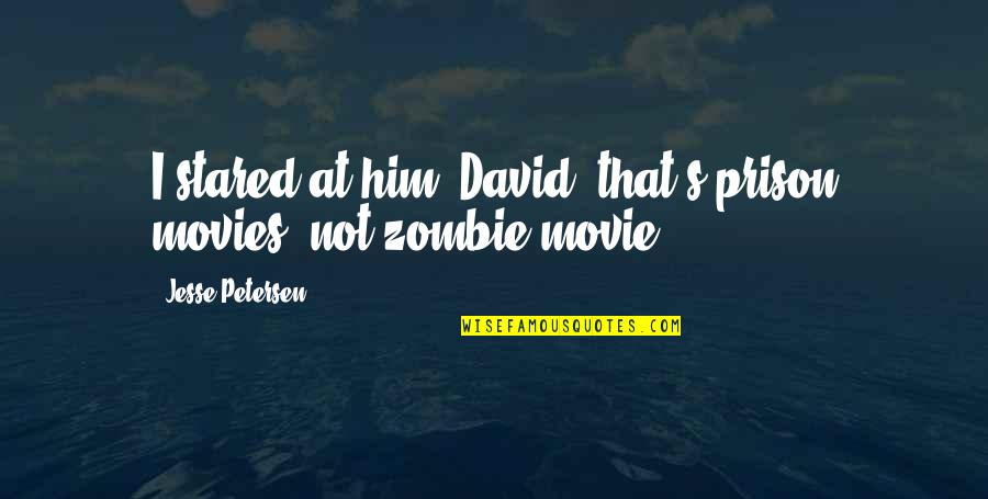 Zombie Movie Quotes By Jesse Petersen: I stared at him. David, that's prison movies,