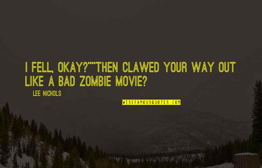 Zombie Movie Quotes By Lee Nichols: I fell, okay?""Then clawed your way out like