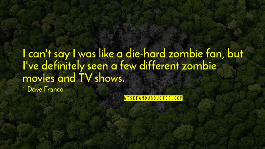 Zombie Movies Quotes By Dave Franco: I can't say I was like a die-hard