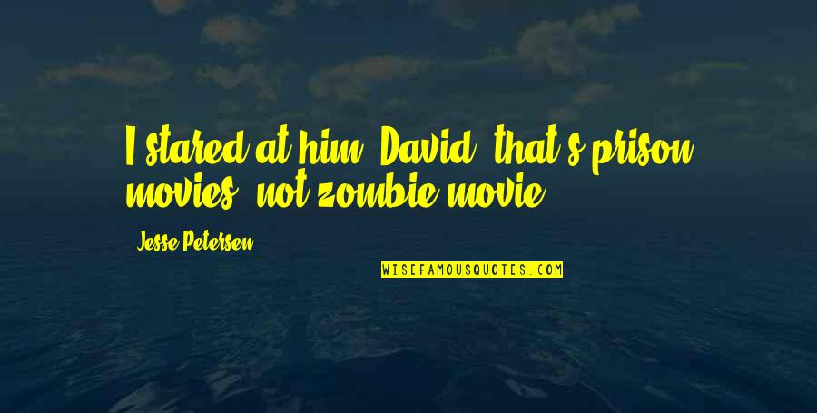 Zombie Movies Quotes By Jesse Petersen: I stared at him. David, that's prison movies,