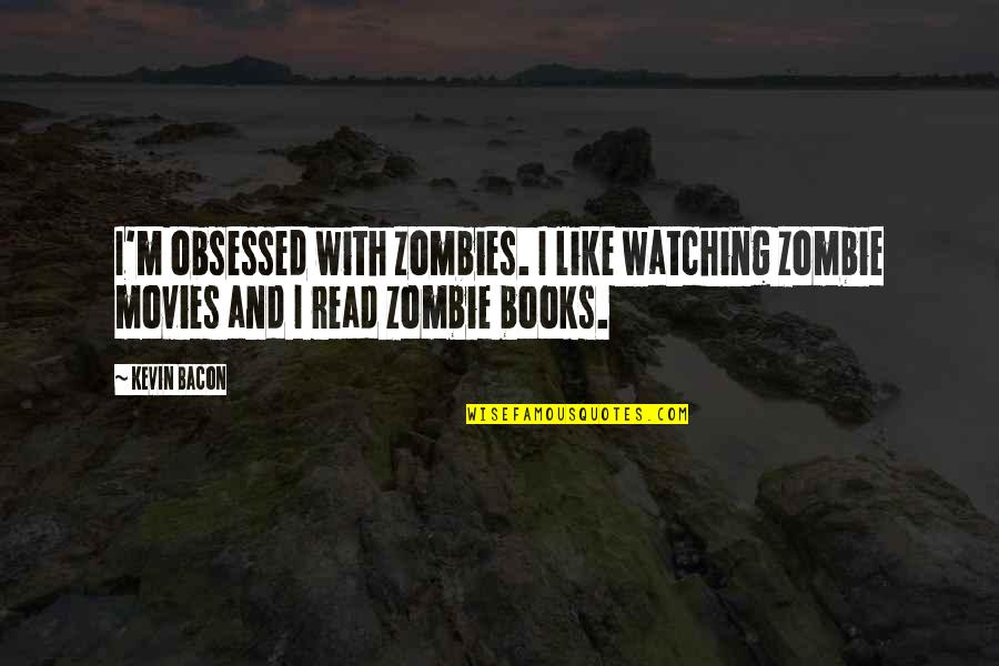 Zombie Movies Quotes By Kevin Bacon: I'm obsessed with zombies. I like watching zombie