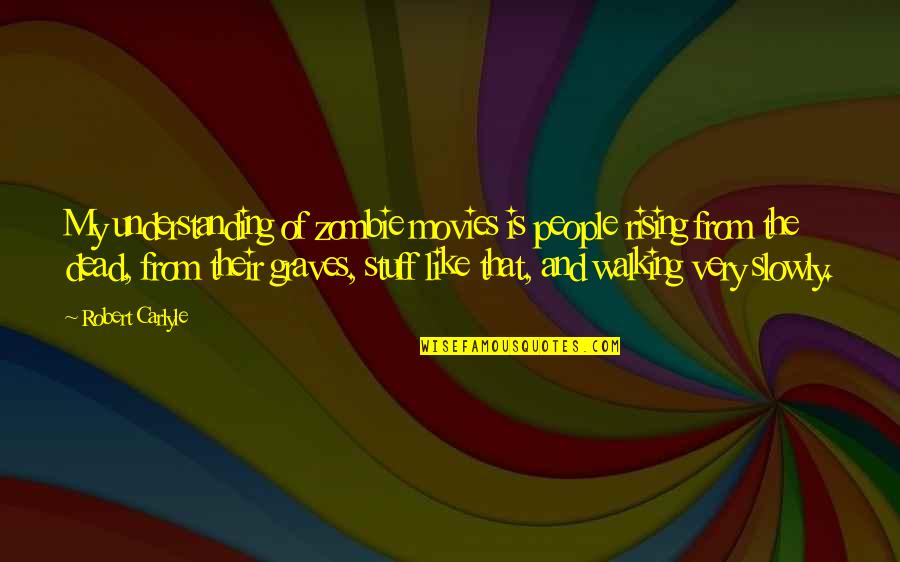Zombie Movies Quotes By Robert Carlyle: My understanding of zombie movies is people rising