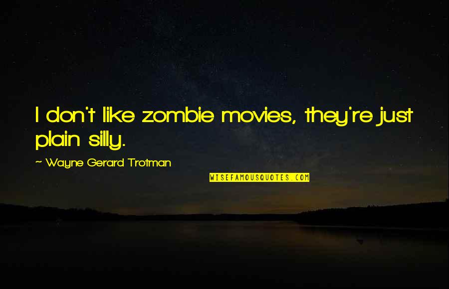 Zombie Movies Quotes By Wayne Gerard Trotman: I don't like zombie movies, they're just plain