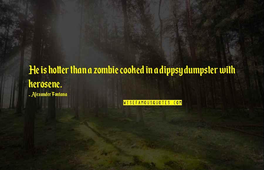 Zombie Quotes By Alexander Fontana: He is hotter than a zombie cooked in Zombie Quotes By Alexander Fontana: He is hotter than a zombie cooked in