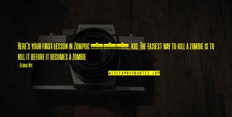Zombie Quotes By Cedric Nye: Here's your first lesson in Zompoc 101, kid. Zombie Quotes By Cedric Nye: Here's your first lesson in Zompoc 101, kid.