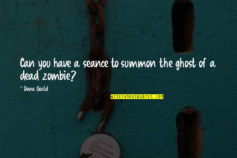 Zombie Quotes By Dana Gould: Can you have a seance to summon the