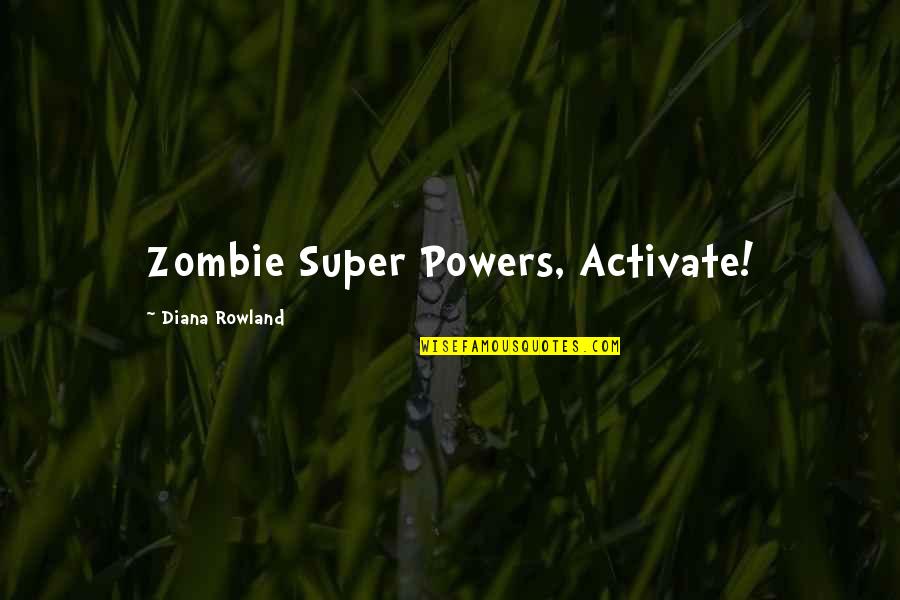 Zombie Quotes By Diana Rowland: Zombie Super Powers, Activate! Zombie Quotes By Diana Rowland: Zombie Super Powers, Activate!