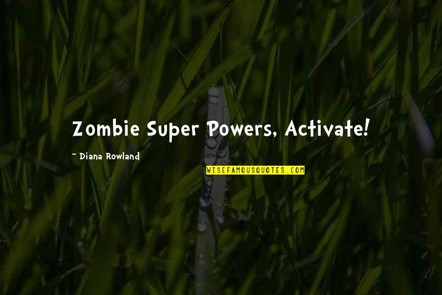 Zombie Quotes By Diana Rowland: Zombie Super Powers, Activate!