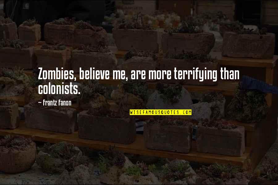 Zombie Quotes By Frantz Fanon: Zombies, believe me, are more terrifying than colonists. Zombie Quotes By Frantz Fanon: Zombies, believe me, are more terrifying than colonists.