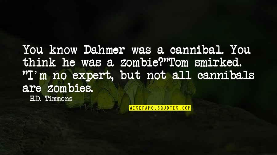 Zombie Quotes By H.D. Timmons: You know Dahmer was a cannibal. You think