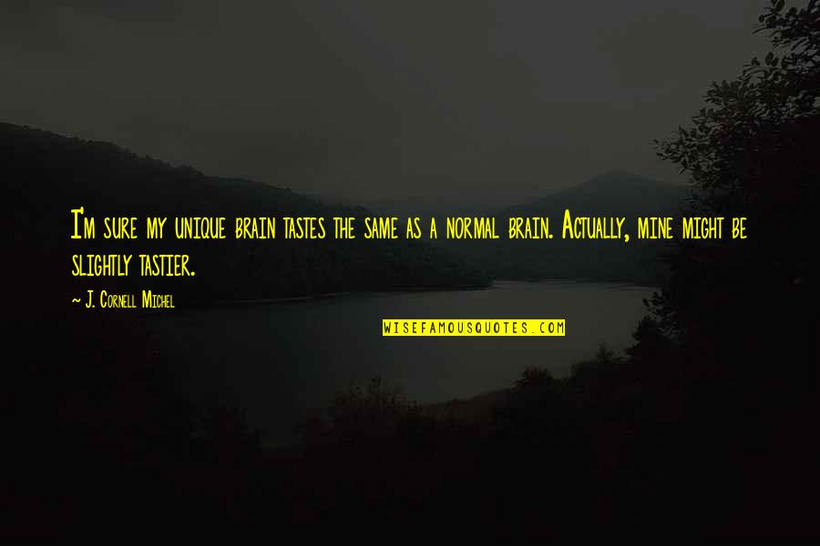 Zombie Quotes By J. Cornell Michel: I'm sure my unique brain tastes the same Zombie Quotes By J. Cornell Michel: I'm sure my unique brain tastes the same