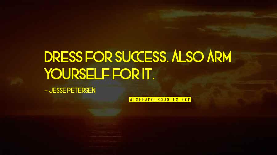 Zombie Quotes By Jesse Petersen: Dress for success. Also arm yourself for it. Zombie Quotes By Jesse Petersen: Dress for success. Also arm yourself for it.