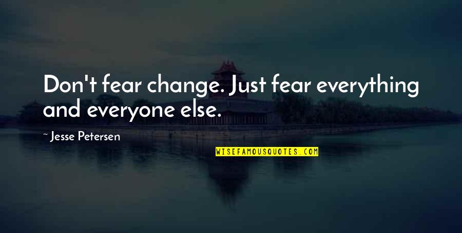 Zombie Quotes By Jesse Petersen: Don't fear change. Just fear everything and everyone Zombie Quotes By Jesse Petersen: Don't fear change. Just fear everything and everyone