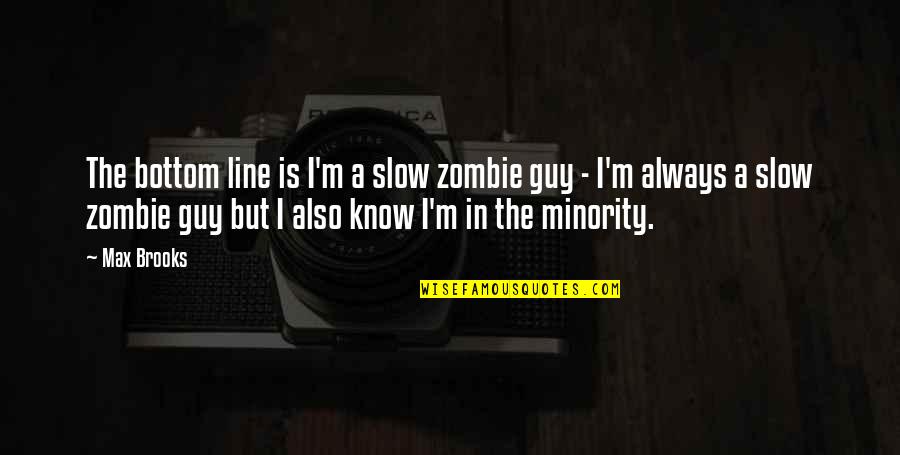 Zombie Quotes By Max Brooks: The bottom line is I'm a slow zombie Zombie Quotes By Max Brooks: The bottom line is I'm a slow zombie