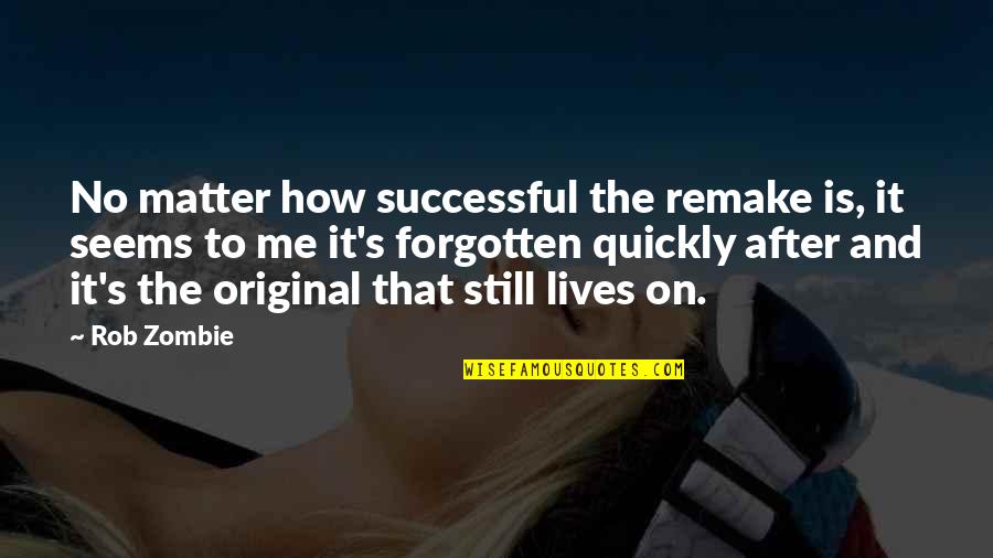 Zombie Quotes By Rob Zombie: No matter how successful the remake is, it Zombie Quotes By Rob Zombie: No matter how successful the remake is, it