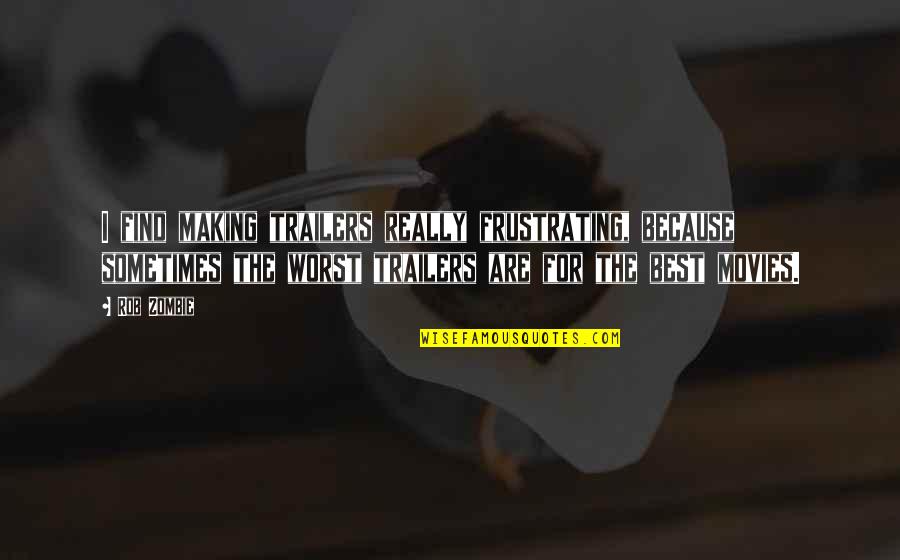 Zombie Quotes By Rob Zombie: I find making trailers really frustrating, because sometimes Zombie Quotes By Rob Zombie: I find making trailers really frustrating, because sometimes