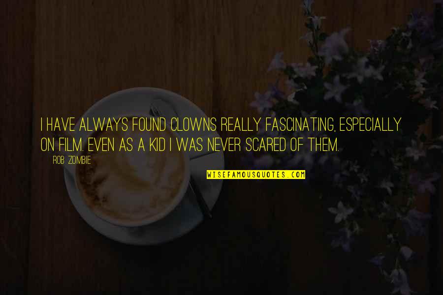 Zombie Quotes By Rob Zombie: I have always found clowns really fascinating, especially Zombie Quotes By Rob Zombie: I have always found clowns really fascinating, especially