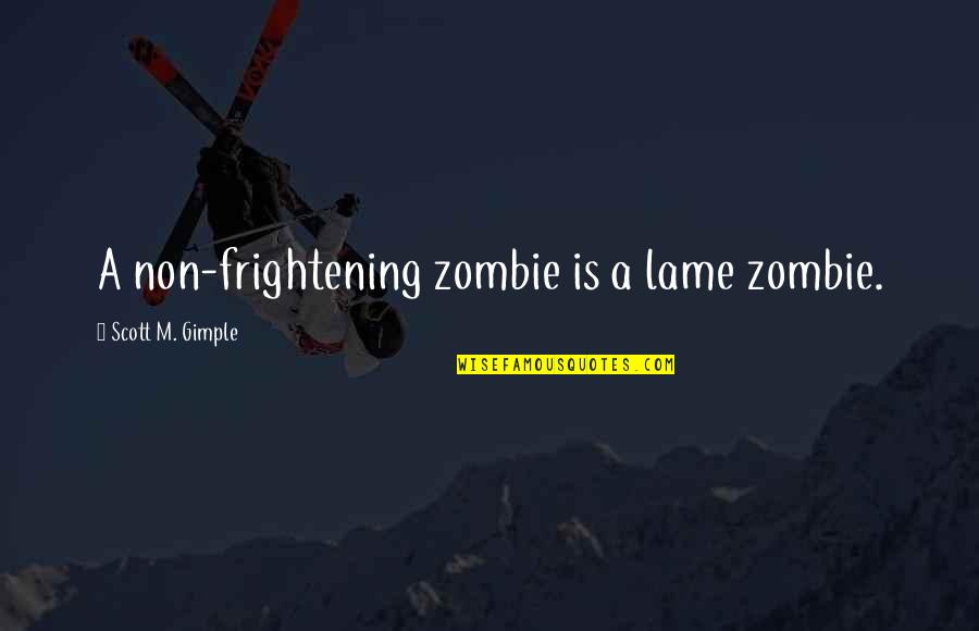 Zombie Quotes By Scott M. Gimple: A non-frightening zombie is a lame zombie. Zombie Quotes By Scott M. Gimple: A non-frightening zombie is a lame zombie.