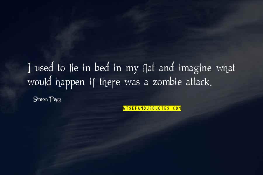 Zombie Quotes By Simon Pegg: I used to lie in bed in my Zombie Quotes By Simon Pegg: I used to lie in bed in my