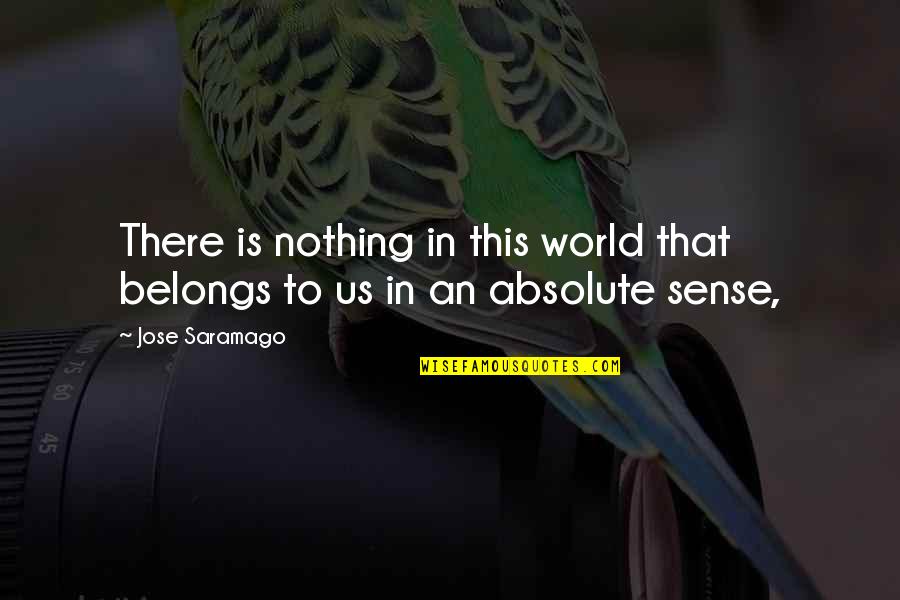 Zombie Survival Quotes By Jose Saramago: There is nothing in this world that belongs