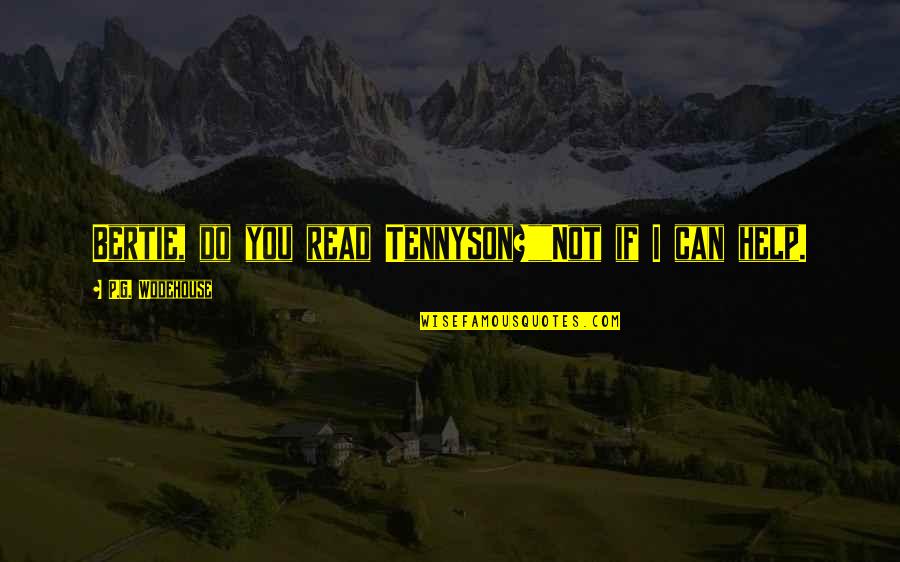 Zombie Tsunami Quotes By P.G. Wodehouse: Bertie, do you read Tennyson?""Not if I can Zombie Tsunami Quotes By P.G. Wodehouse: Bertie, do you read Tennyson?""Not if I can