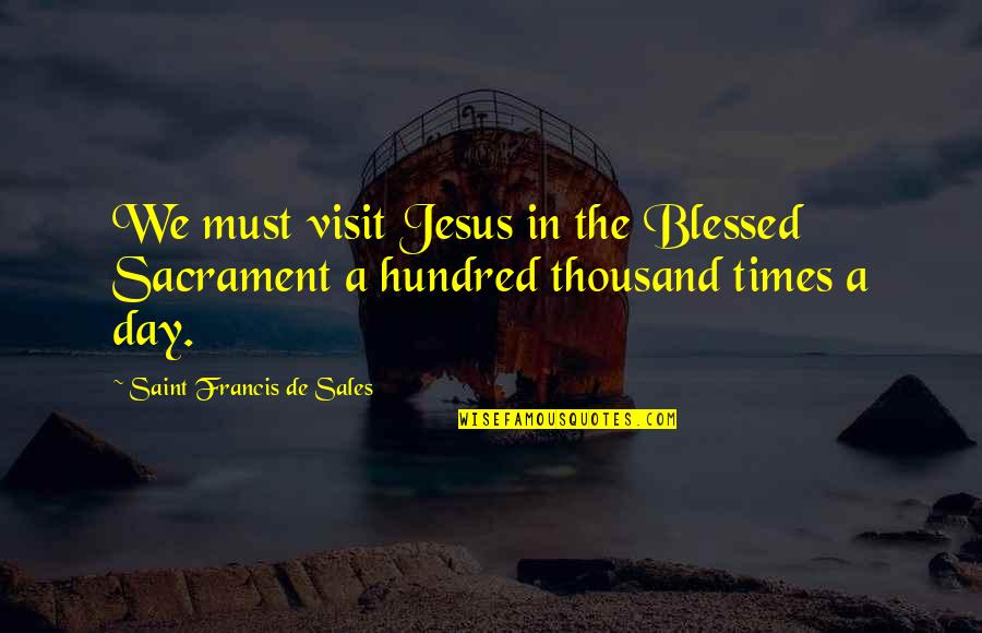 Zombieism Quotes By Saint Francis De Sales: We must visit Jesus in the Blessed Sacrament Zombieism Quotes By Saint Francis De Sales: We must visit Jesus in the Blessed Sacrament