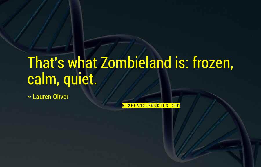 Zombieland Quotes By Lauren Oliver: That's what Zombieland is: frozen, calm, quiet.