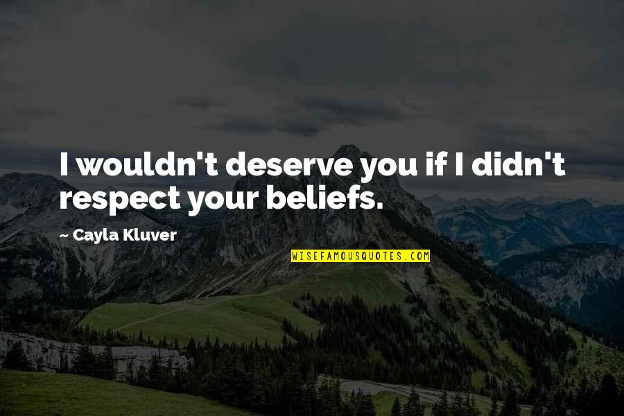 Zombieland Saga Kotaro Quotes By Cayla Kluver: I wouldn't deserve you if I didn't respect Zombieland Saga Kotaro Quotes By Cayla Kluver: I wouldn't deserve you if I didn't respect