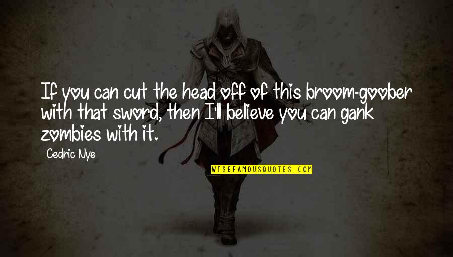 Zombies Apocalypse Quotes By Cedric Nye: If you can cut the head off of