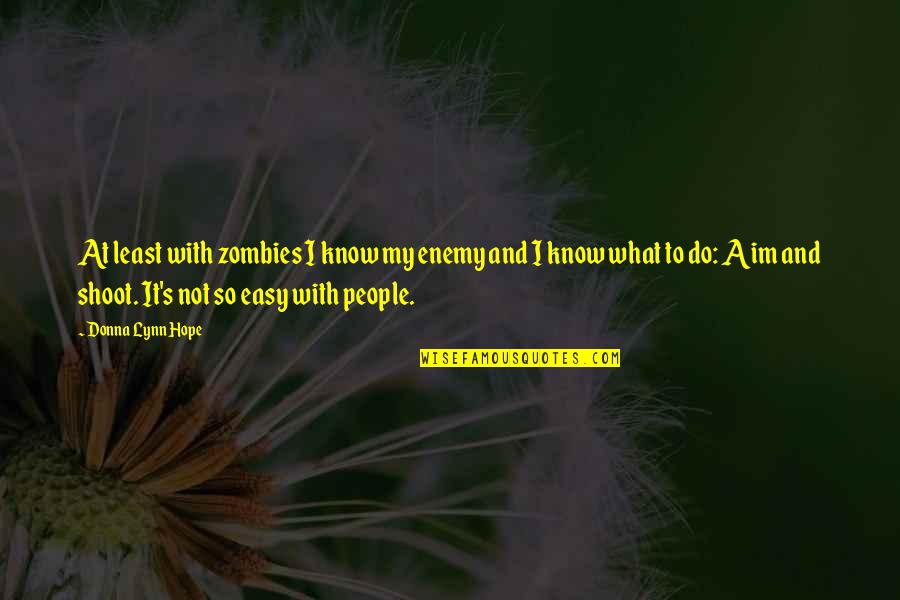 Zombies Hope Quotes By Donna Lynn Hope: At least with zombies I know my enemy Zombies Hope Quotes By Donna Lynn Hope: At least with zombies I know my enemy