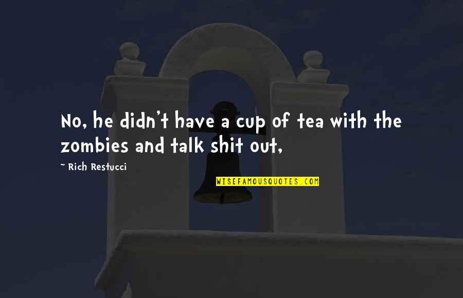 Zombies Quotes By Rich Restucci: No, he didn't have a cup of tea