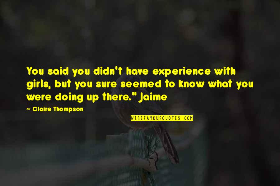Zombified Piglin Quotes By Claire Thompson: You said you didn't have experience with girls, Zombified Piglin Quotes By Claire Thompson: You said you didn't have experience with girls,