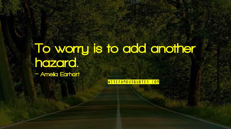 Zombori Attila Quotes By Amelia Earhart: To worry is to add another hazard.