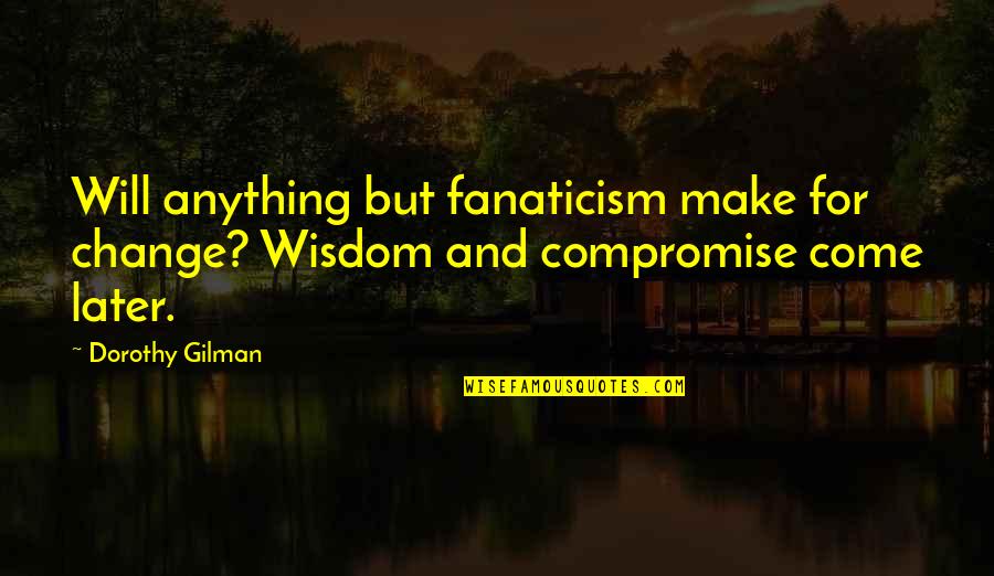 Zombori Kft Quotes By Dorothy Gilman: Will anything but fanaticism make for change? Wisdom