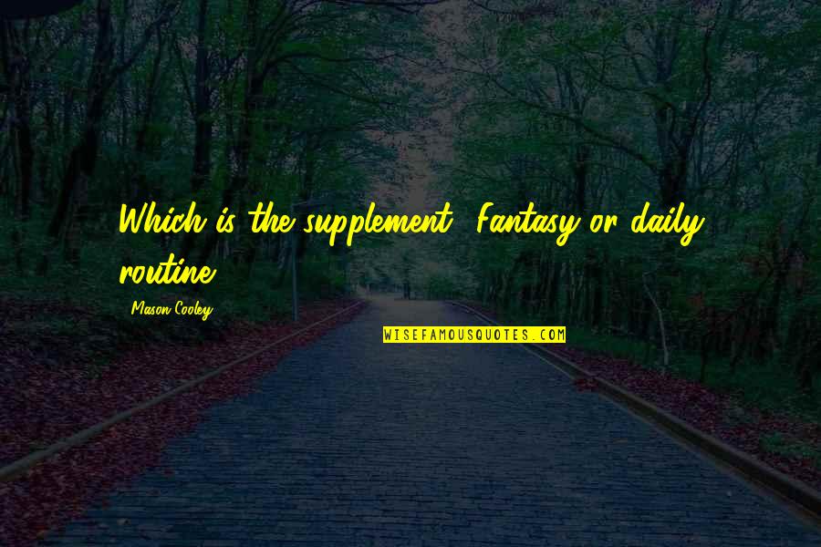 Zombys Quotes By Mason Cooley: Which is the supplement? Fantasy or daily routine?