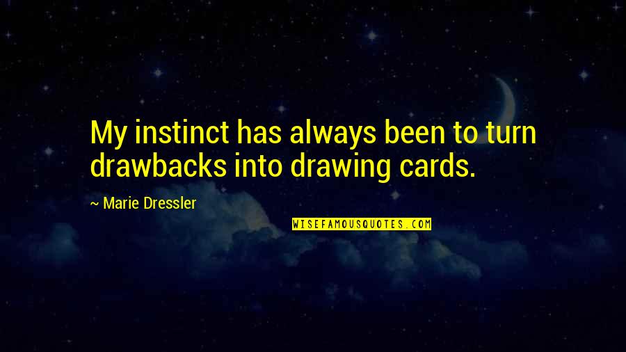 Zommick Mcmahon Quotes By Marie Dressler: My instinct has always been to turn drawbacks