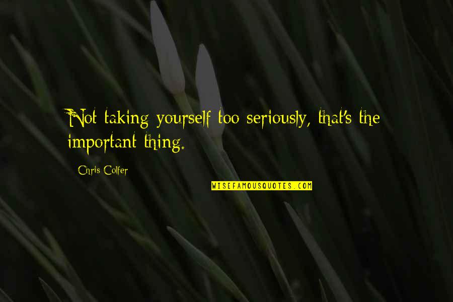 Zompocolypes Quotes By Chris Colfer: Not taking yourself too seriously, that's the important