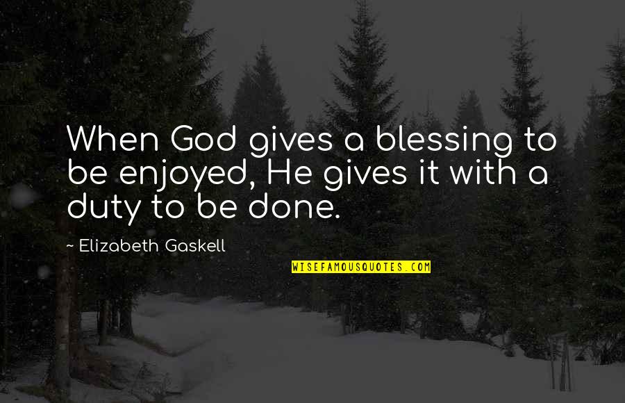 Zompoz2 Quotes By Elizabeth Gaskell: When God gives a blessing to be enjoyed,