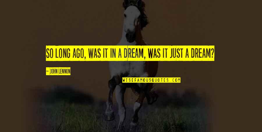 Zonamax Quotes By John Lennon: So long ago, was it in a dream, Zonamax Quotes By John Lennon: So long ago, was it in a dream,