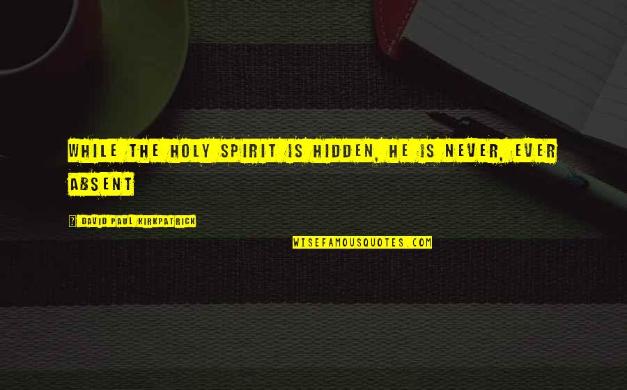 Zonca Terrazzo Quotes By David Paul Kirkpatrick: While the Holy Spirit is hidden, He is Zonca Terrazzo Quotes By David Paul Kirkpatrick: While the Holy Spirit is hidden, He is