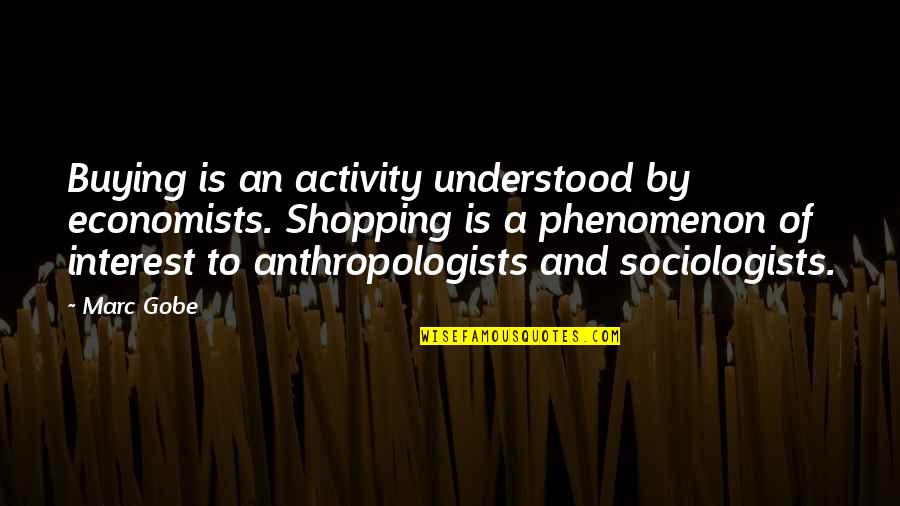 Zonca Terrazzo Quotes By Marc Gobe: Buying is an activity understood by economists. Shopping Zonca Terrazzo Quotes By Marc Gobe: Buying is an activity understood by economists. Shopping