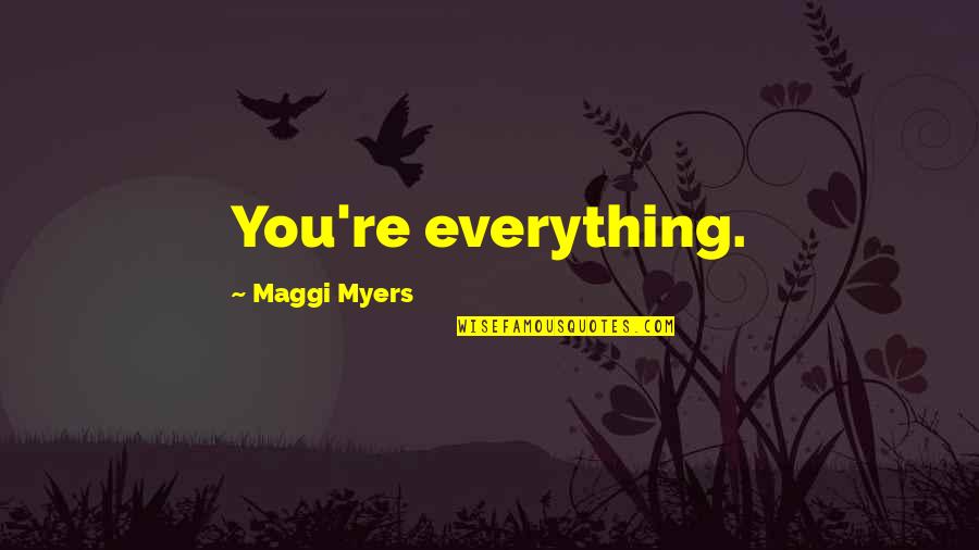 Zondagmorgen Quotes By Maggi Myers: You're everything. Zondagmorgen Quotes By Maggi Myers: You're everything.