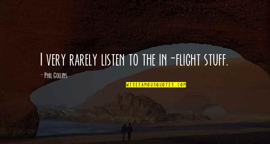 Zondagmorgen Quotes By Phil Collins: I very rarely listen to the in-flight stuff. Zondagmorgen Quotes By Phil Collins: I very rarely listen to the in-flight stuff.