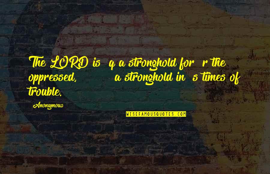 Zonday Quotes By Anonymous: The LORD is q a stronghold for r