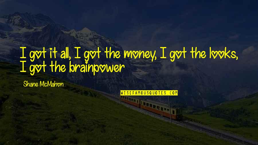 Zondigen Quotes By Shane McMahon: I got it all, I got the money,