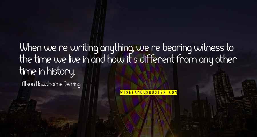 Zondo Motivational Quotes By Alison Hawthorne Deming: When we're writing anything, we're bearing witness to